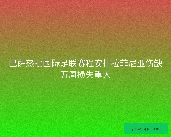 巴萨怒批国际足联赛程安排拉菲尼亚伤缺五周损失重大