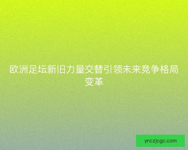 欧洲足坛新旧力量交替引领未来竞争格局变革