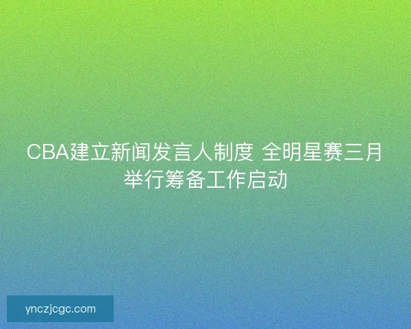 CBA建立新闻发言人制度 全明星赛三月举行筹备工作启动